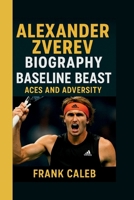 ALEXANDER ZVEREV: BASELINE BEAST: ACES AND ADVERSITY B0FLVFTGXD Book Cover