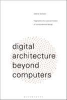 Digital Architecture Beyond Computers: Fragments of a Cultural History of Computational Design 1474258123 Book Cover
