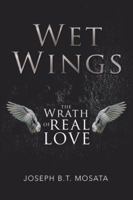 Wet Wings: The Wrath of Real Love 1482878291 Book Cover