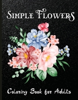 Simple Flowers Coloring Book for Adults: Flower Coloring Book Adults Large Print Easy Coloring 132672584X Book Cover