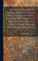 Viaggi di Ali Bey el-Abbassi in Africa ed in Asia dall'anno 1803 a tutto il 1807. Tradotti dal Stefano Ticozzi. Con tavole in rame colorate Volume 1-2 1021444758 Book Cover