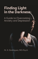 Finding Light in the Darkness: A Guide to Overcoming Anxiety and Depression B0C6BK4T9V Book Cover
