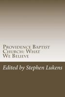 Providence Baptist Church: What We Believe 1545502439 Book Cover