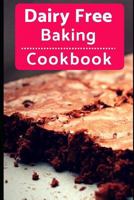 Dairy Free Baking Cookbook: Easy And Delicious Dairy Free Baking And Dessert Recipes (Lactose Intolerance Diet) 1720049513 Book Cover