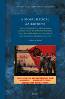 A Global Radical Waterfront The International Propaganda Committee of Transport Workers and the International of Seamen and Harbour Workers, 19211937 9004462910 Book Cover