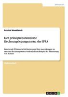 Der prinzipienorientierte Rechnungslegungsansatz der IFRS: Bestehende Widerspr�chlichkeiten und ihre Auswirkungen im externen Rechnungswesen verdeutlicht am Beispiel der Bilanzierung von Marken 363870646X Book Cover