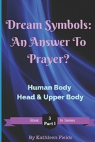 Dream Symbols: An Answer To Prayer?: Volume 5 Part 1 Human Body - Head & Upper Body 1520867255 Book Cover