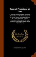 Federal Procedure at Law: A Treatise On the Procedure in Suits at Common Law in the Circuit Courts of the United States; Accompanied With, As a Basis ... of Government Created by the Federal Consti 1017612021 Book Cover