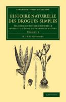 Histoire Naturelle Des Drogues Simples: Volume 3: Ou, Cours d'Histoire Naturelle Profess� � l'�cole de Pharmacie de Paris 1108069185 Book Cover