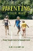 Parenting Your Way: From Tough Love to Enough Love 0995312702 Book Cover