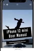 iPhone 12 mini User Manual: The Ultimate Guide including Illustrations, Tips and Tricks to Master iPhone 12 mini B08N9GXNLT Book Cover