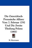 Die �streichisch-Preussische Allianz Vom 7. Februar 1792 Und Die Zweite Theilung Polens: Eine Streitschrift Gegen Professor H. Von Sybel in M�nchen (Classic Reprint) 1179834585 Book Cover