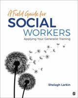 A Field Guide for Social Workers: Applying Your Generalist Training 1506379249 Book Cover