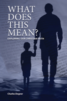 What Does This Mean?: Exploring Our Christian Faith 0810031582 Book Cover