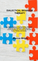 Dialectical Behavior Therapy: New Skills to Enhance Your Capabilities. DBT Techniques for Borderline Personality Disorder. Learning Mindfulness: Overcome and Manage Stress, Phobias, and Anxiety. 1803039957 Book Cover
