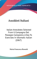 Aneddoti Italiani: Italian Anecdotes Selected From Il Compagno Del Passegio Campestre, A Key To Exercises In Idiomatic Italian (1867) 1104016370 Book Cover