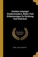 Goethes Leipziger Studentenjahre, Bilder Und Erl�uterungen Zu Dichtung Und Wahrheit 0353646261 Book Cover