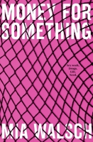 Money for Something: Sex Work. Drugs. Life. Need. 176068645X Book Cover