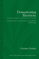 Domesticating Electricity: Technology, Uncertainty and Gender, 1880-1914 0822965291 Book Cover