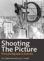 Shooting the Picture: Press Photography in Australia 052286855X Book Cover