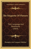 The Etiquette Of Flowers: Their Language And Sentiments 1120744725 Book Cover