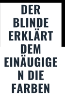 Der Blinde erklärt: Der Blinde erklärt dem Einäugigen die Farben (German Edition) B084Z299T2 Book Cover