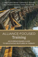 Alliance-Focused Training: An Evidence-Based Guide to Negotiating Ruptures in Therapy 1433841479 Book Cover