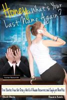 Honey, What's Your Last Name Again?: True Stories from the Crazy World of Human Resources and Employee Benefits 1501082426 Book Cover