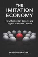 The Imitation Economy: How Replication Became the Engine of Modern Culture B0GRVZM4FP Book Cover