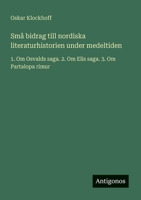 Små bidrag till nordiska literaturhistorien under medeltiden: 1. Om Osvalds saga. 2. Om Elis saga. 3. Om Partalopa rímur (Swedish Edition) 3386920462 Book Cover