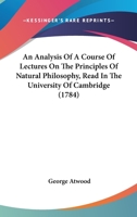 An Analysis Of A Course Of Lectures On The Principles Of Natural Philosophy, Read In The University Of Cambridge 1164567101 Book Cover