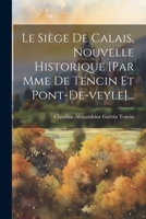Le Siège De Calais, Nouvelle Historique [par Mme De Tencin Et Pont-de-veyle]... 1022291505 Book Cover