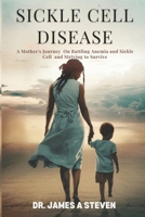 Sickle Cell Disease: A Mother's Journey On Battling Anemia and Sickle Cell and Striving to Survive B0F1YBWYMS Book Cover