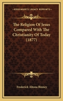 The Religion Of Jesus Compared With The Christianity Of Today 1165120542 Book Cover