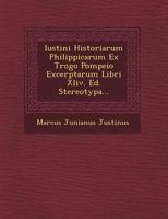 Iustini Historiarum Philippicarum Ex Trogo Pompeio Excerptarum Libri XLIV. Ed. Stereotypa... 1249683645 Book Cover