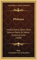 Philonea: Inedita Altera, Altera Nunc Demum Recte Ex Vetere Scriptura Eruta (1868) 1145028926 Book Cover