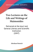 Two Lectures On The Life And Writings Of Maimonides: Delivered At The Jews' And General Literary And Scientific Institution 054889888X Book Cover