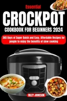 Crock Pot Cookbook for Beginners 2024: 365 Days of Super Quick and Easy, Affordable Recipes for People to Enjoy the Benefits of Slow Cooking B0CTPY3LH7 Book Cover