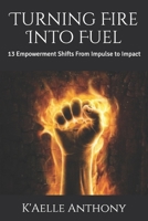 Turning Fire Into Fuel: 13 Empowerment Shifts From Impulse to Impact B08BF2PKK4 Book Cover