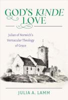 God's Kinde Love: Julian of Norwich's Vernacular Theology of Grace 0824599926 Book Cover