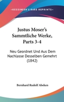Justus Moser's Sammtliche Werke, Parts 3-4: Neu Geordnet Und Aus Dem Nachlasse Desselben Gemehrt (1842) 1160739382 Book Cover
