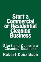 Start a Commercial or Residential Cleaning Business: Learn How to Start and Operate a Cleaning Business 1496113926 Book Cover