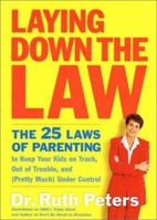 Laying Down the Law: The 25 Laws of Parenting to Keep Your Kids on Track, Out of Trouble, and (Pretty Much) Under Control 1579547737 Book Cover