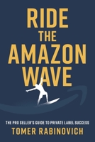 Ride the Amazon Wave: The Pro Seller's Guide to Private Label Success 1544533055 Book Cover