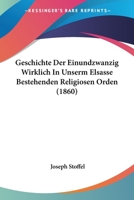 Geschichte Der Einundzwanzig Wirklich in Unserm Elsasse Bestehenden Religiosen Orden (1860) 1168416981 Book Cover