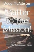 Matter to the Mission!: The Gatekeeper's Cause 1723853755 Book Cover