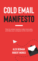 Cold Email Manifesto: How to Contact Anyone, Make More Sales, and Take Your Company to the Next Level 1636981372 Book Cover