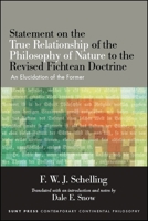 Statement on the True Relationship of the Philosophy of Nature to the Revised Fichtean Doctrine: An Elucidation of the Former 1438468644 Book Cover