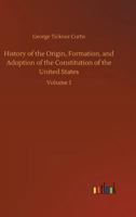 History of the Origin, Formation, and Adoption of the Constitution of the United States 0530292491 Book Cover
