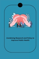 Combining Research and Policy to Improve Public Health 1805299859 Book Cover